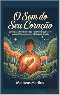 Livro O Som do Seu Coração: Como a Escuta Interior Pode Transformar Sua Saúde Mental, Relacionamentos e Propósito de Vida