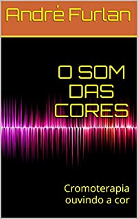 Livro O SOM DAS CORES: Cromoterapia ouvindo a cor