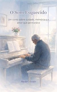 O Som Esquecido: Um conto sobre cuidado, memória e o amor que permanece (Contos que Acolhem)