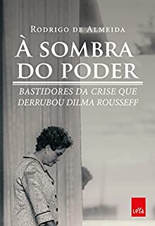 Livro À sombra do poder: Bastidores da crise que derrubou Dilma Rousseff