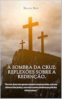 Livro À Sombra da Cruz: Reflexões sobre a Redenção.: "Na cruz, Jesus não apenas assumiu nossos pecados, mas nos ofereceu Sua justiça, trocando a nossa condenação pela Sua vitória eterna."