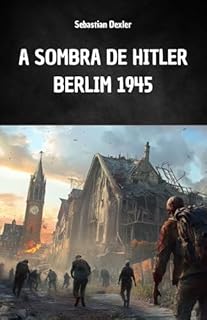 A SOMBRA DE HITLER. BERLIM 1945 : A fuga de Hitler e a viagem secreta à América do Sul