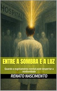 ENTRE A SOMBRA E A LUZ: Quando o esgotamento mental pode despertar a mediunidade