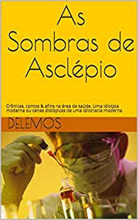 Livro As Sombras de Asclépio : Crônicas, contos & afins na área da saúde. Uma idiotpia moderna ou cenas distópicas de uma idiocracia moderna