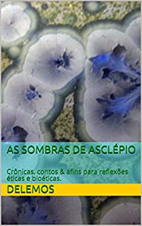 As Sombras de Asclépio: Crônicas, contos & afins para reflexões éticas e bioéticas.