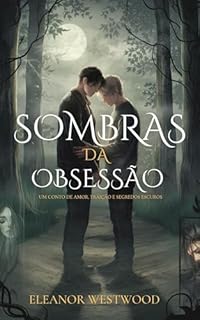 SOMBRAS DA OBSESSÃO: UM CONTO DE AMOR, TRAIÇÃO E SEGREDOS ESCUROS