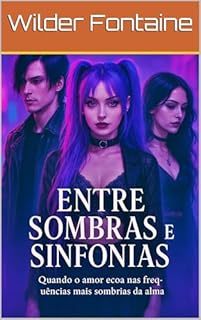 Livro Entre Sombras e Sinfonias: Quando o amor ecoa nas frequências mais sombrias da alma.