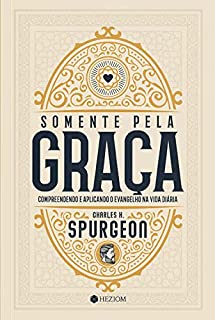 Livro Somente Pela Graça: Compreendendo e Aplicando o Evangelho na Vida Diária