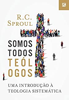 Somos todos teólogos: uma introdução à teologia sistemática