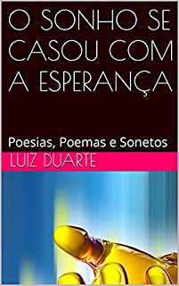 Livro O SONHO SE CASOU COM A ESPERANÇA: Poesias, Poemas e Sonetos