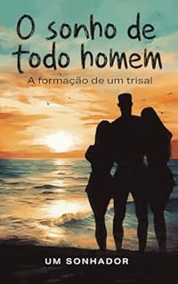 O Sonho de Todo Homem: A Formação de um trisal