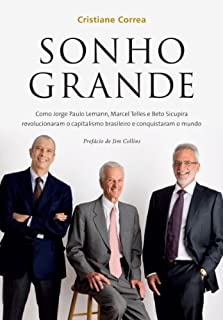 Livro Sonho grande: Como Jorge Paulo Lemann, Marcel Telles e Beto Sicupira  revolucionaram o capitalismo brasileiro e conquistaram o mundo