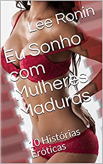 Eu Sonho com Mulheres Maduras : 10 Histórias Eróticas