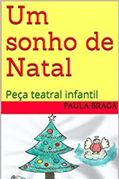 Um sonho de Natal: Peça teatral infantil - eBook, Resumo, Ler Online e PDF - por Paula Braga Um sonho de Natal: Peça teatral infantil - eBook, Resumo, Ler Online e PDF - por Paula Braga