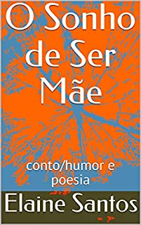 O Sonho de Ser Mãe: conto/humor e poesia