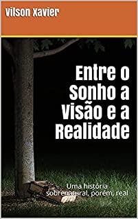 Livro Entre o Sonho a Visão e a Realidade: Uma história sobrenatural, porém, real