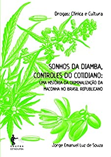 Sonhos da diamba, controles do cotidiano: uma história da criminalização da maconha no Brasil republicano