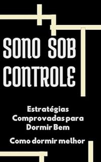 Livro Sono Sob Controle: Estratégias Comprovadas para Dormir Bem: Durma Melhor: O Guia Científico para um Sono Restaurador - Como dormir melhor
