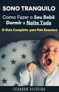 Livro Sono Tranquilo: Como Fazer Seu Bebê Dormir a Noite Toda: O Guia Completo para Pais Exaustos