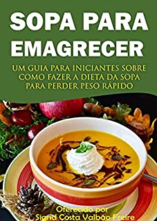 Livro Sopa para Emagrecer: Um guia para incitantes sobre como fazer a dieta da sopa para perder peso rápido