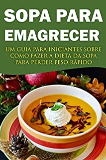 Livro Sopa para Emagrecer: Um guia para iniciantes sobre como fazer a dieta da sopa para perder peso rapido!