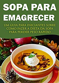 Livro SOPA PARA EMAGRECER: UM GUIA PARA INICIANTES SOBRE COMO FAZER A DIETA DA SOPA PARA PERDER PESO RÁPIDO