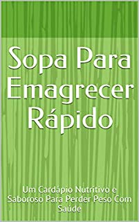 Sopa Para Emagrecer Rápido: Um Cardápio Nutritivo e Saboroso Para Perder Peso Com Saúde