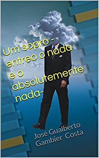 Livro Um sopro -entreo o nada e o absolutamente nada-: José Gualberto Gambier Costa