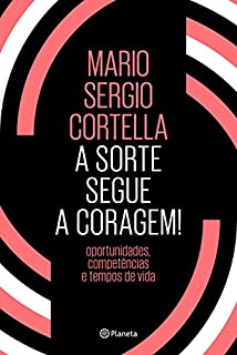 Livro A sorte segue a coragem!: Oportunidades, competências e tempos de vida