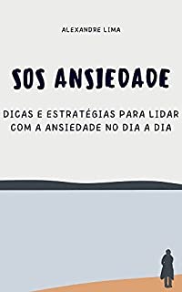 SOS Ansiedade: Dicas e Estratégias para Lidar com a Ansiedade no Dia a Dia