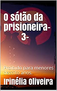 Livro O sótão da prisioneira-3-: Proibido para menores dezoito anos.