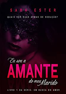 Eu sou a amante do meu marido (A Busca pelo Amor Livro 1)