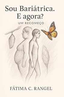 Sou Bariátrica. E agora?: Um recomeço