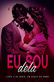 Livro Eu Sou Dela (A Busca pelo Amor Livro 3)