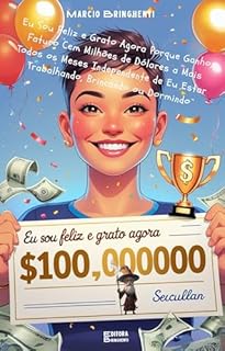Livro Eu Sou Feliz e Grato Agora Porque Ganho, Faturo Cem Milhões de Dólares a Mais Todos os Meses Independente de Eu Estar Trabalhando, Brincando ou Dormindo