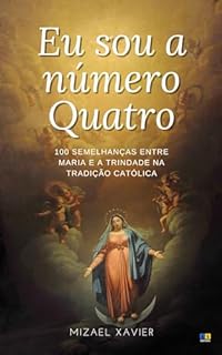 Livro EU SOU A NÚMERO QUATRO: 100 semelhanças entre Maria e a Trindade na tradição católica