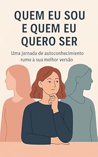 Livro Quem Eu Sou e Quem Eu Quero Ser: Uma jornada de autoconhecimento rumo à sua melhor versão