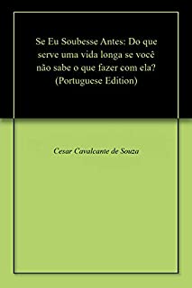 Se Eu Soubesse Antes: Do que serve uma vida longa se você não sabe o que fazer com ela?
