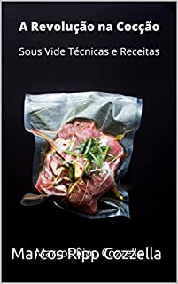 Livro SOUS VIDE Técnicas e Receitas - A Revolução na Cocção (Coleção Ripp Cozzella - Livros Gastronômicos para o Profissional e o Amante da Culinária bem feita Livro 1)