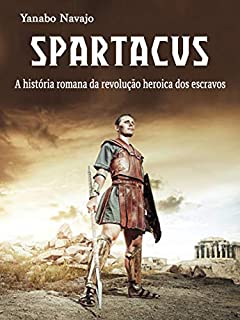 Spartacus: A história romana da revolução heroica dos escravos