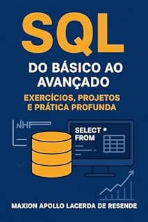 Livro SQL do Básico ao Avançado: Exercícios, Projetos e Prática Profunda