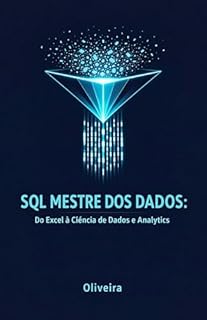 Livro SQL Mestre dos Dados: Do Excel à Ciência de Dados e Analytics: O Guia Definitivo para Dominar Queries, Window Functions e Otimização em MySQL e PostgreSQL