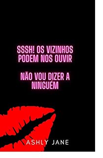 Livro SSSH! OS VIZINHOS PODEM NOS OUVIR: NÃO VOU DIZER A NINGUÉM