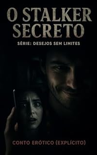Livro O Stalker Secreto: Conto Erótico (Explícito) (Série: Desejos Sem Limites)