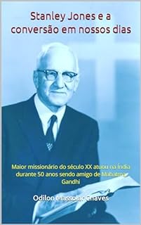 Stanley Jones e a conversão em nossos dias: Maior missionário do século XX atuou na Índia durante 50 anos sendo amigo de Mahatma Gandhi