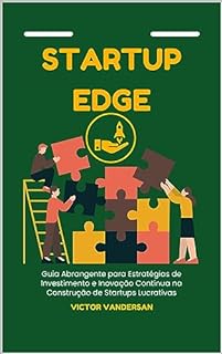 Livro Startup Edge: Guia Abrangente para Estratégias de Investimento e Inovação Contínua na Construção de Startups Lucrativas