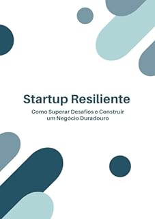 Livro Startup Resiliente: Como Superar Desafios e Construir um Negócio Duradouro