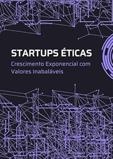 Livro Startups Éticas: Crescimento Exponencial com Valores Inabaláveis