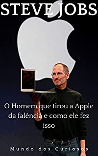 Steve Jobs: O Homem que tirou a Apple da falência e como ele fez isso (Fortunas Perdidas Livro 4)