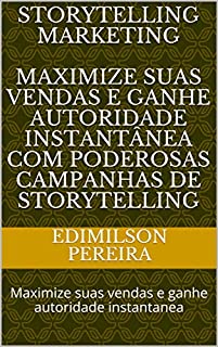 Livro Storytelling Marketing  MAXIMIZE SUAS VENDAS E GANHE AUTORIDADE INSTANTÂNEA COM PODEROSAS CAMPANHAS DE STORYTELLING: Maximize suas vendas e ganhe autoridade instantanea (Marketing Digital Livro 1)